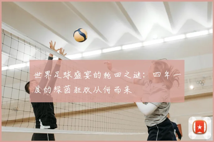 世界足球盛宴的轮回之谜：四年一度的绿茵狂欢从何而来