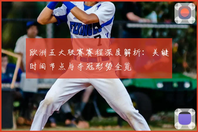欧洲五大联赛赛程深度解析：关键时间节点与夺冠形势全览
